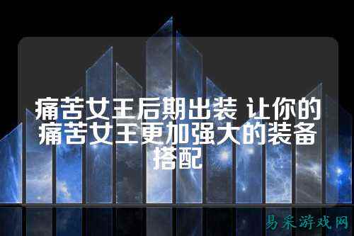痛苦女王后期出装 让你的痛苦女王更加强大的装备搭配