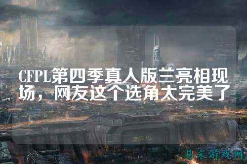 CFPL第四季真人版兰亮相现场，网友这个选角太完美了