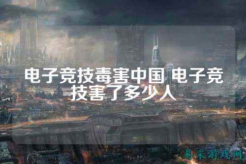 电子竞技毒害中国 电子竞技害了多少人