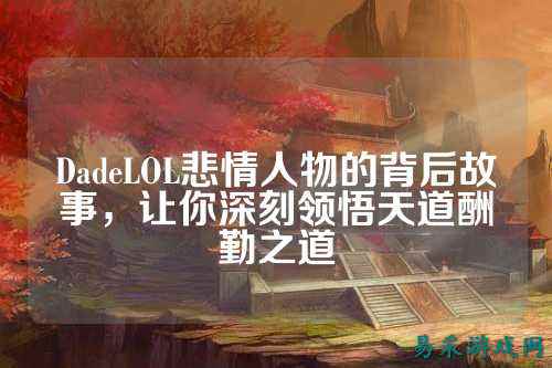 DadeLOL悲情人物的背后故事,让你深刻领悟天道酬勤之道