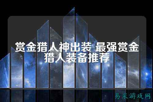 赏金猎人神出装 最强赏金猎人装备推荐