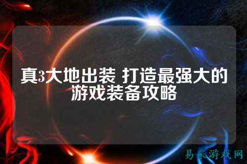 真3大地出装 打造最强大的游戏装备攻略