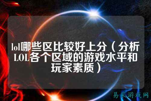 lol哪些区比较好上分(分析LOL各个区域的游戏水平和玩家素质)