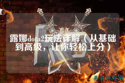 露娜dota2玩法详解（从基础到高级，让你轻松上分）
