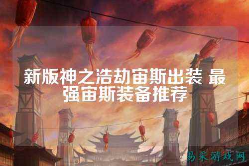 新版神之浩劫宙斯出装 最强宙斯装备推荐