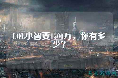 LOL小智要1500万,你有多少?