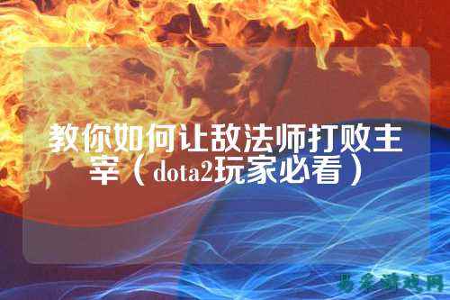 教你如何让敌法师打败主宰(dota2玩家必看)