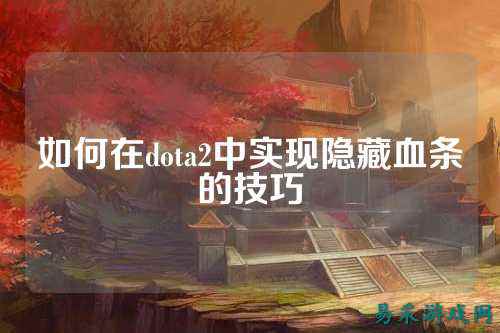 如何在dota2中实现隐藏血条的技巧