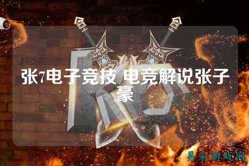 张7电子竞技 电竞解说张子豪