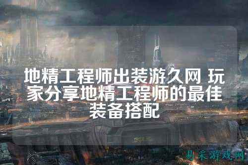 地精工程师出装游久网 玩家分享地精工程师的最佳装备搭配