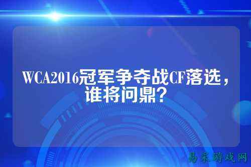 WCA2016冠军争夺战CF落选，谁将问鼎？