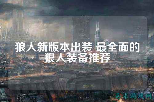 狼人新版本出装 最全面的狼人装备推荐