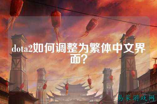 dota2如何调整为繁体中文界面?