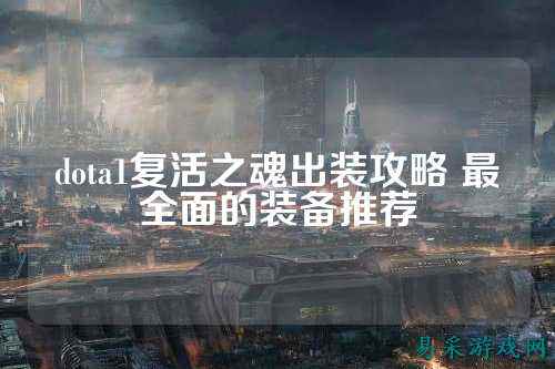 dota1复活之魂出装攻略 最全面的装备推荐