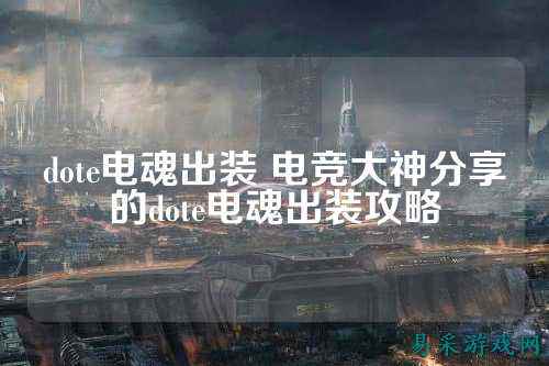 dote电魂出装 电竞大神分享的dote电魂出装攻略