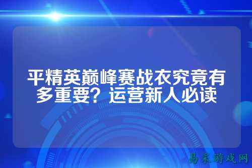 平精英巅峰赛战衣究竟有多重要?运营新人必读