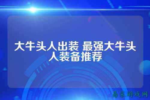大牛头人出装 最强大牛头人装备推荐