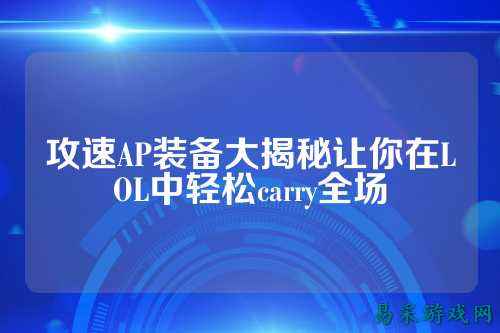 攻速AP装备大揭秘让你在LOL中轻松carry全场