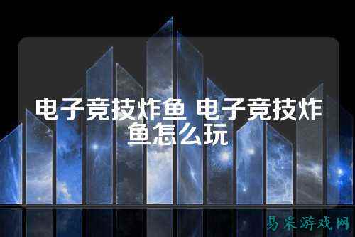 电子竞技炸鱼 电子竞技炸鱼怎么玩