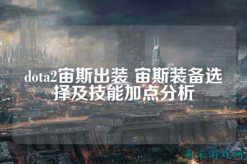 dota2宙斯出装 宙斯装备选择及技能加点分析