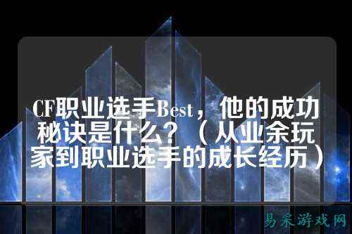 CF职业选手Best，他的成功秘诀是什么？（从业余玩家到职业选手的成长经历）