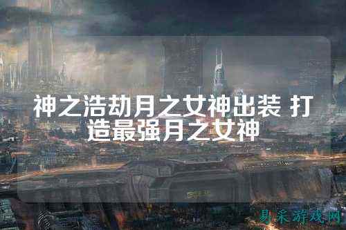 神之浩劫月之女神出装 打造最强月之女神
