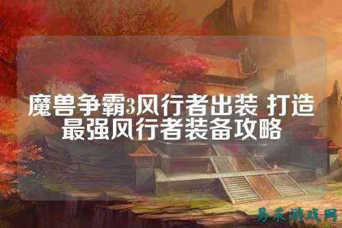 魔兽争霸3风行者出装 打造最强风行者装备攻略