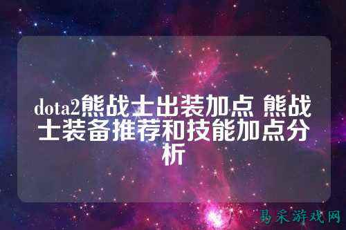 dota2熊战士出装加点 熊战士装备推荐和技能加点分析