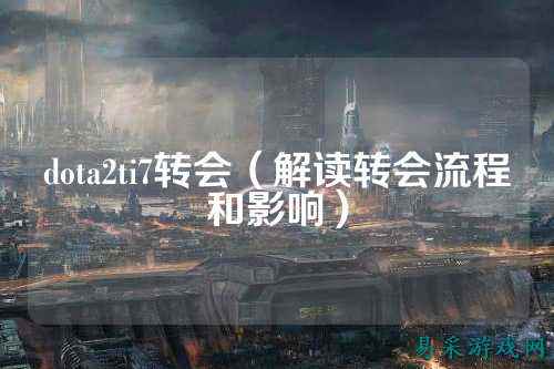 dota2ti7转会(解读转会流程和影响)