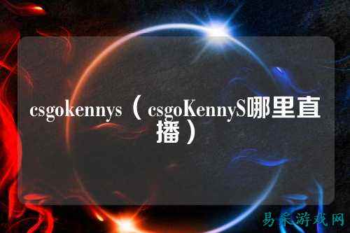 csgokennys(csgoKennyS哪里直播)