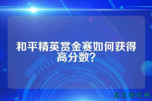 和平精英赏金赛如何获得高分数?