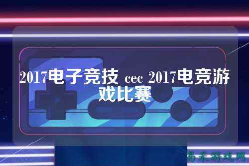 2017电子竞技 cec 2017电竞游戏比赛