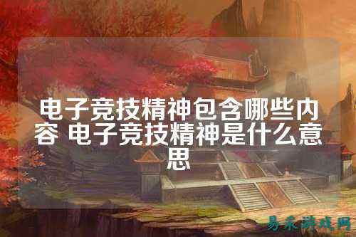 电子竞技精神包含哪些内容 电子竞技精神是什么意思