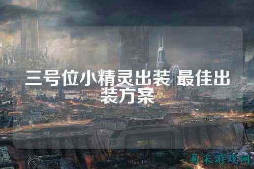 三号位小精灵出装 最佳出装方案