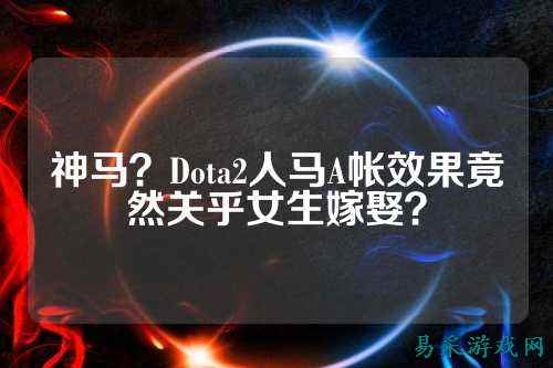 神马?Dota2人马A帐效果竟然关乎女生嫁娶?