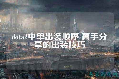 dota2中单出装顺序 高手分享的出装技巧