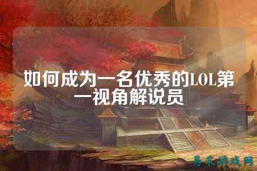 如何成为一名优秀的LOL第一视角解说员