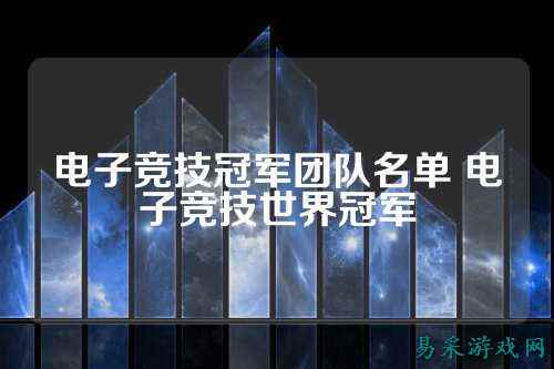 电子竞技冠军团队名单 电子竞技世界冠军