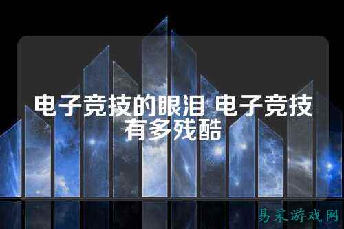 电子竞技的眼泪 电子竞技有多残酷