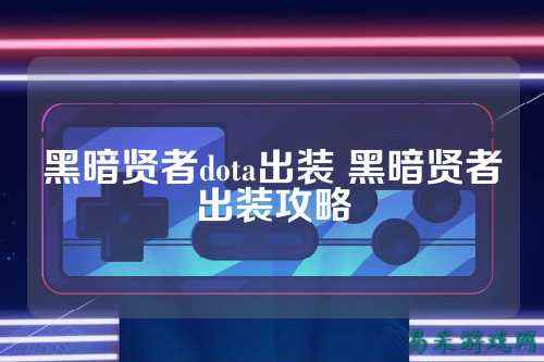黑暗贤者dota出装 黑暗贤者出装攻略