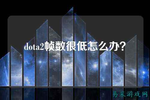 dota2帧数很低怎么办？