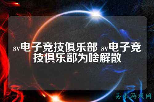 sv电子竞技俱乐部 sv电子竞技俱乐部为啥解散