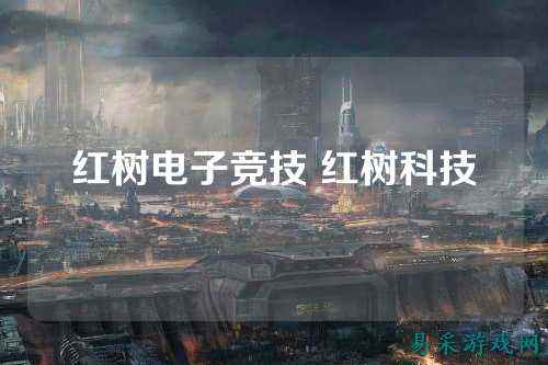 红树电子竞技 红树科技
