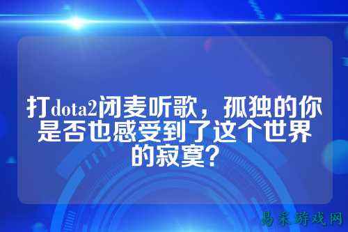 打dota2闭麦听歌,孤独的你是否也感受到了这个世界的寂寞?