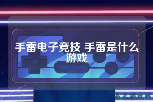 手雷电子竞技 手雷是什么游戏