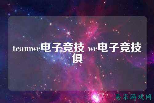 teamwe电子竞技 we电子竞技俱