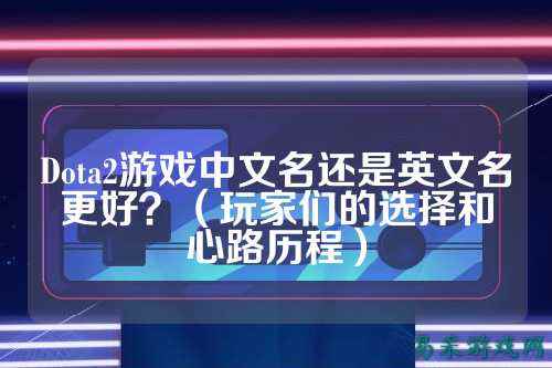 Dota2游戏中文名还是英文名更好？（玩家们的选择和心路历程）