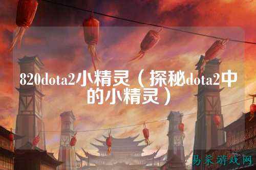 820dota2小精灵（探秘dota2中的小精灵）