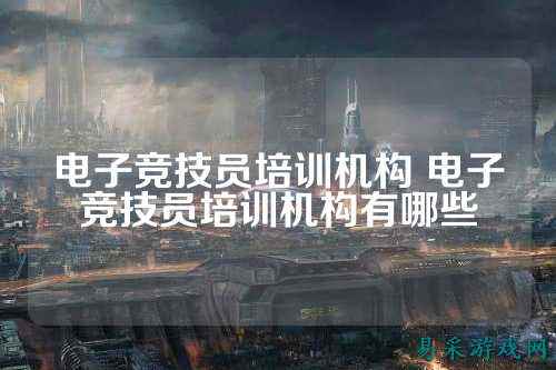电子竞技员培训机构 电子竞技员培训机构有哪些