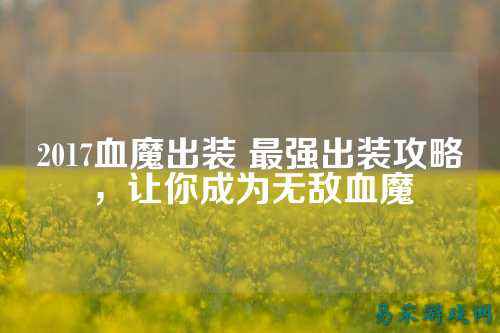 2017血魔出装 最强出装攻略，让你成为无敌血魔